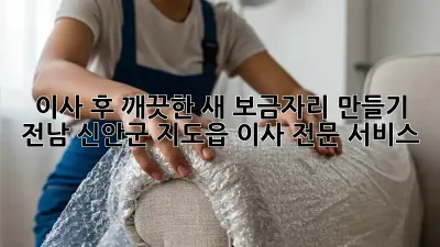 이사 후 깨끗한 새 보금자리 만들기: 전남 신안군 지도읍 이사 전문 서비스